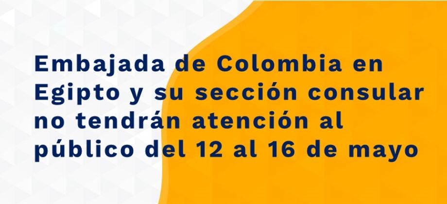 Embajada de Colombia en Egipto y su sección consular no tendrán atención al público del 12 al 16 de mayo de 2021